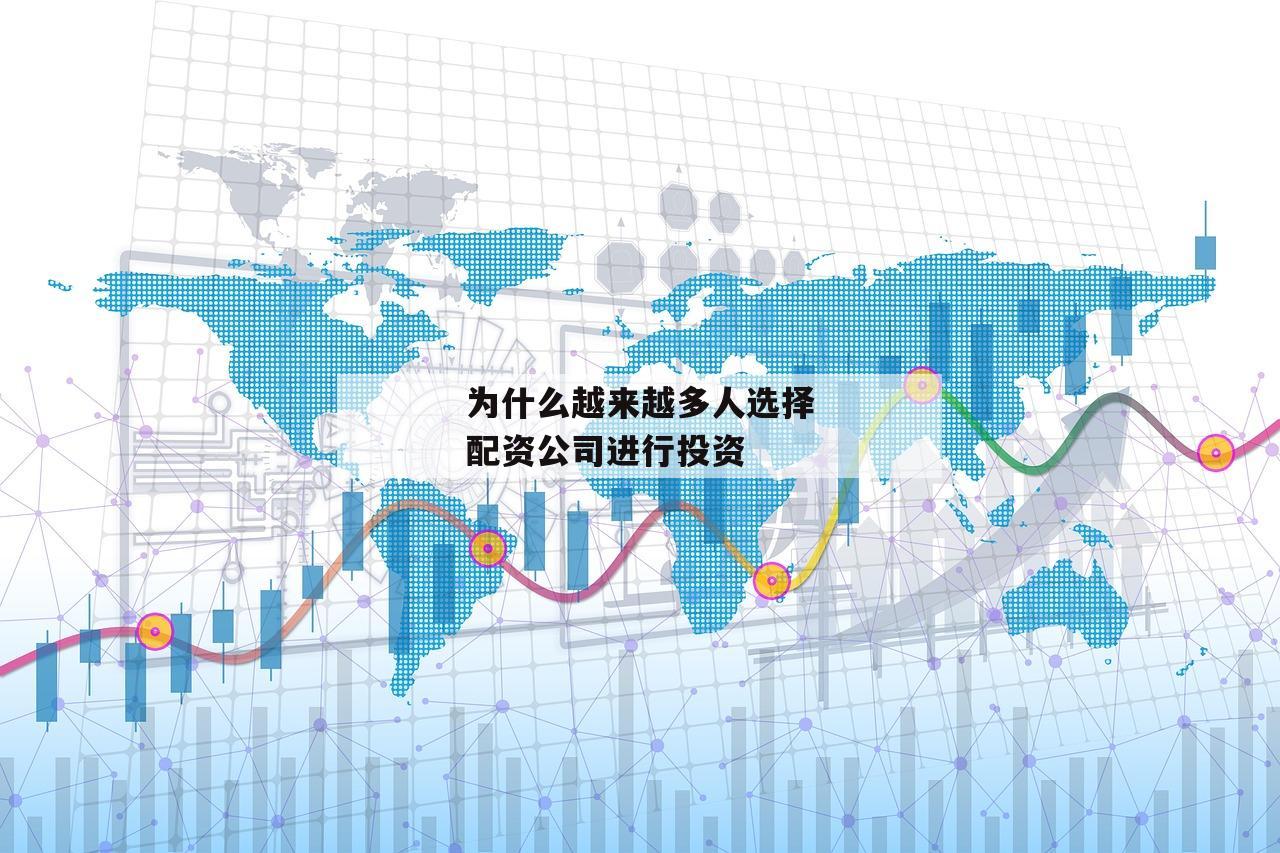 为什么越来越多人选择配资公司进行投资