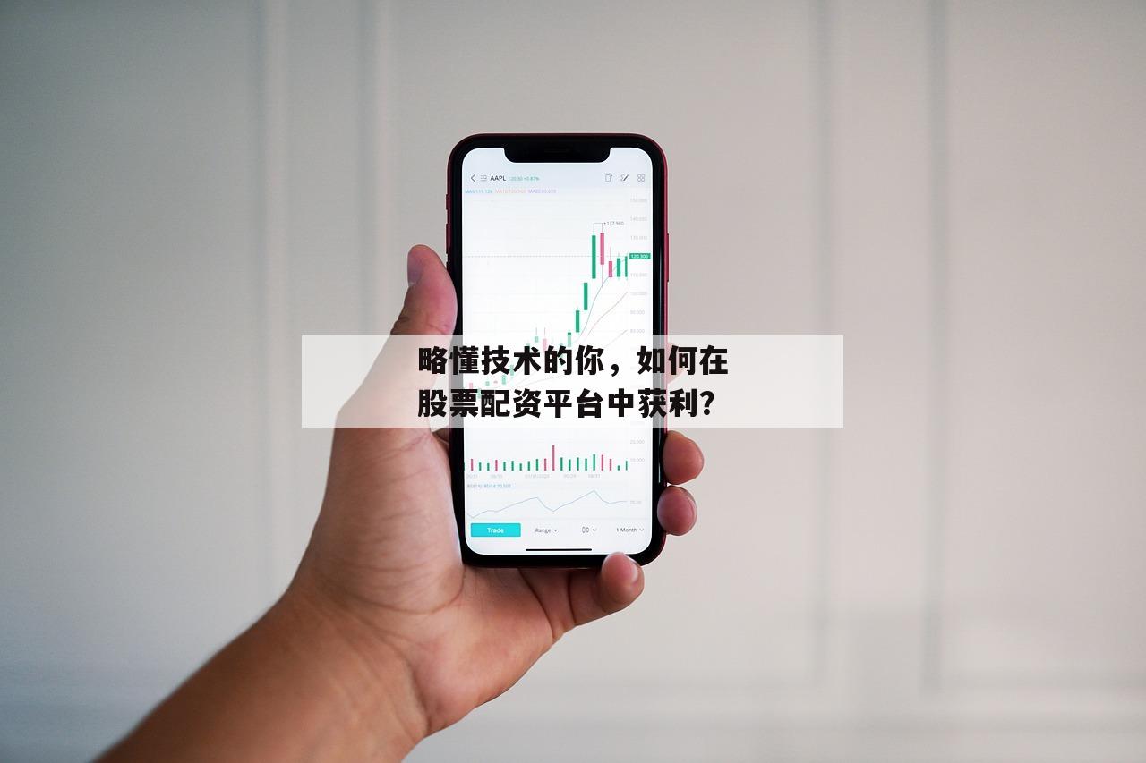 略懂技术的你，如何在股票配资平台中获利？