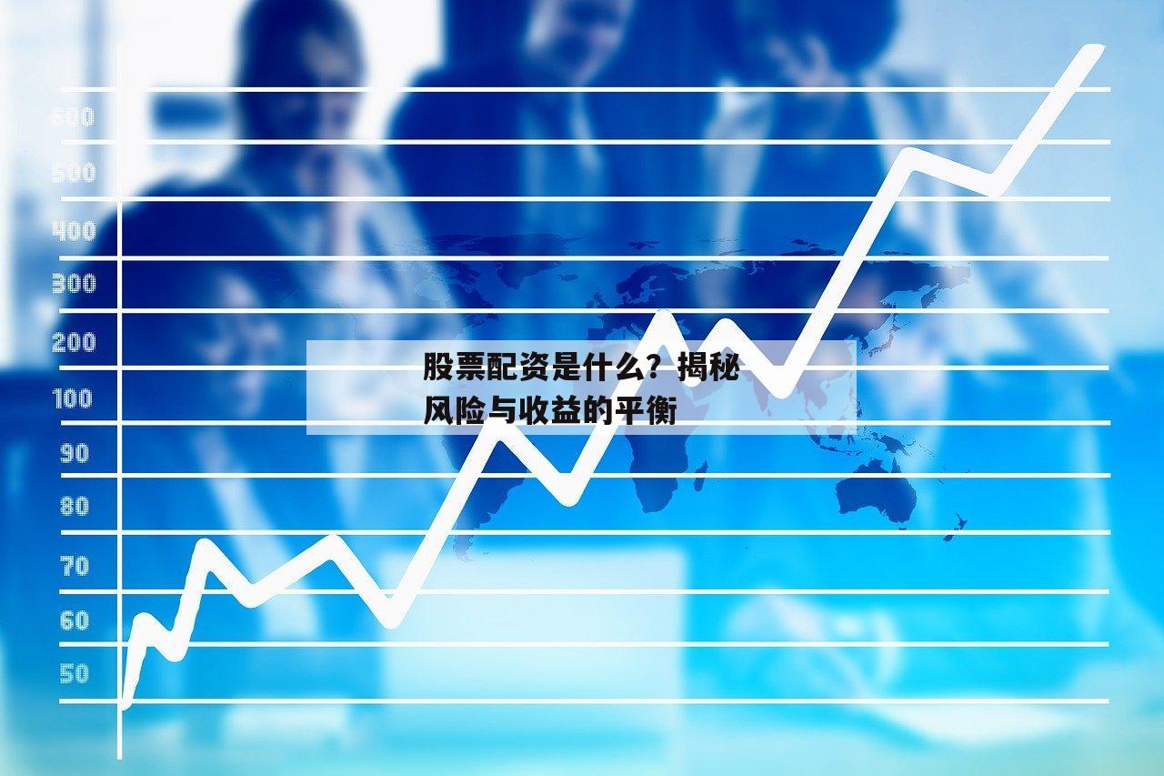 股票配资是什么？揭秘风险与收益的平衡
