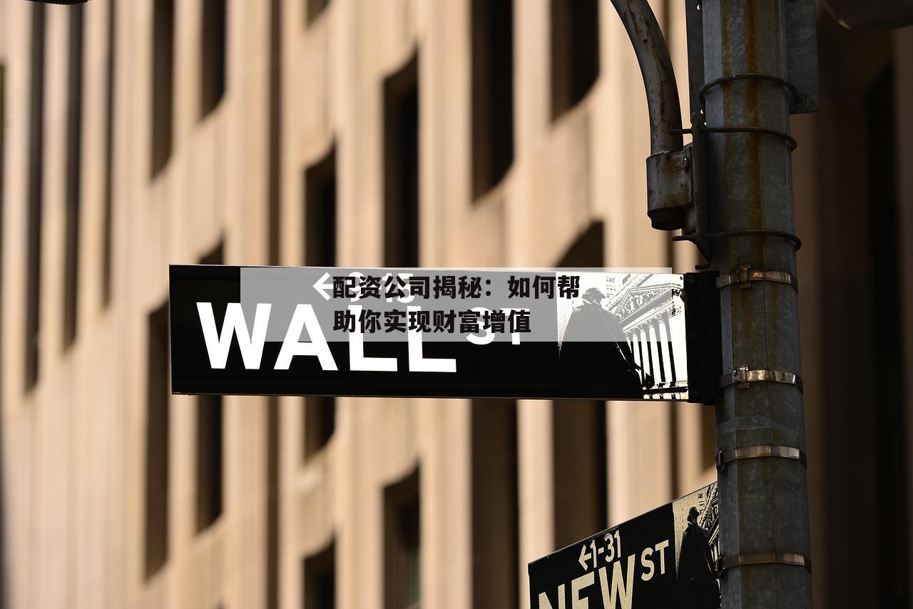 配资公司揭秘:如何帮助你实现财富增值 配资公司揭秘:如何帮助你实现财富增值