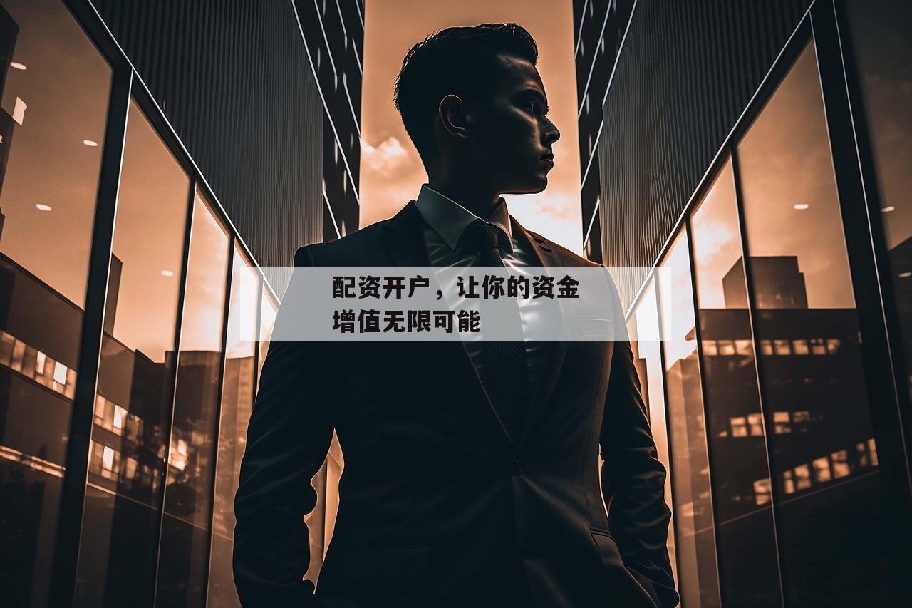 配资开户，让你的资金增值无限可能