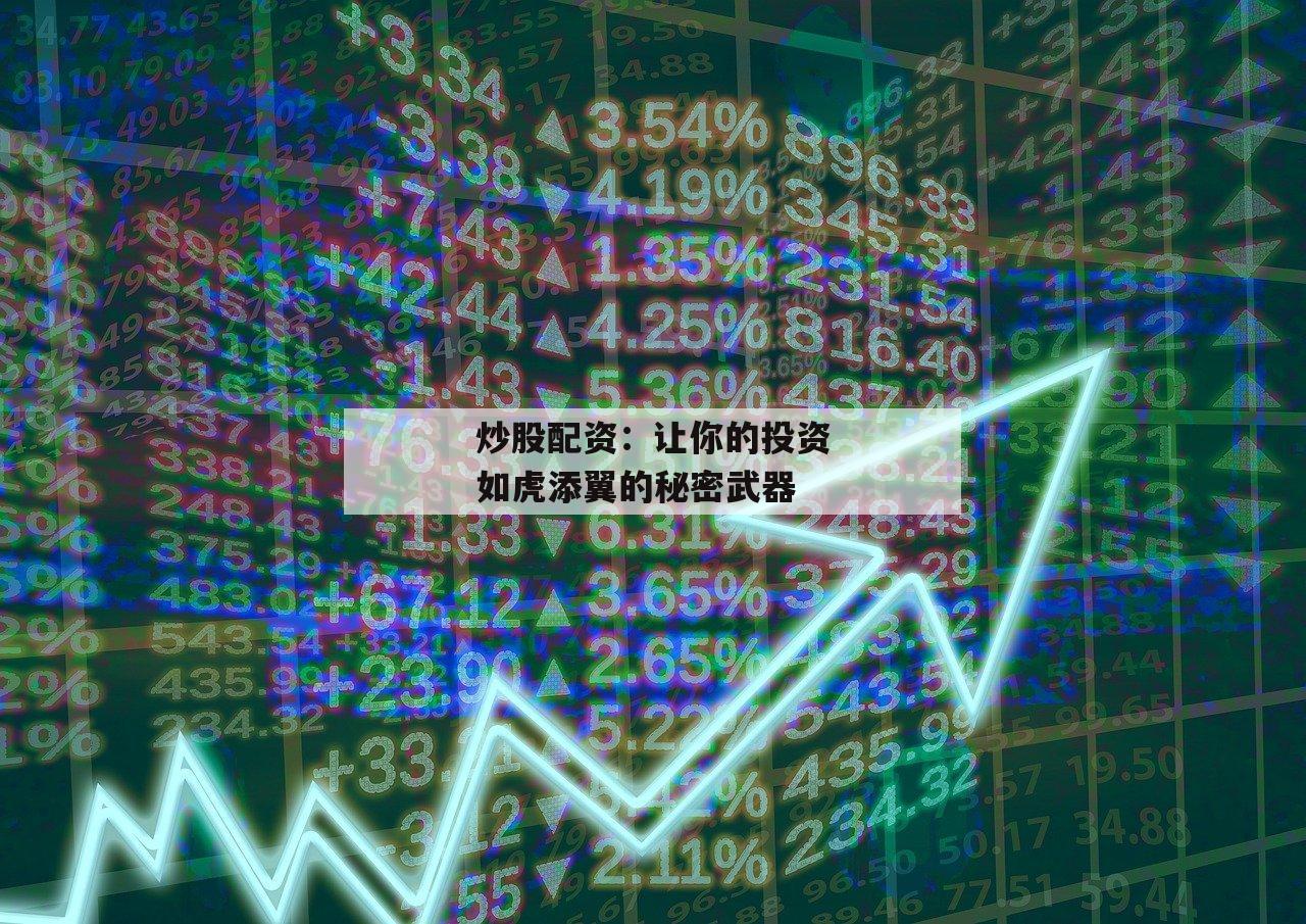 炒股配资：让你的投资如虎添翼的秘密武器