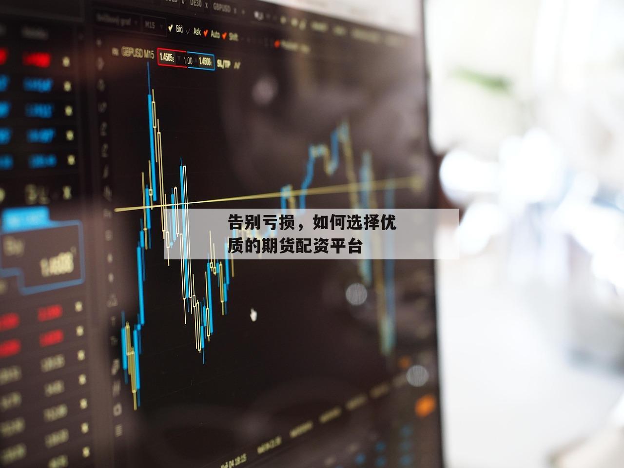 告别亏损，如何选择优质的期货配资平台