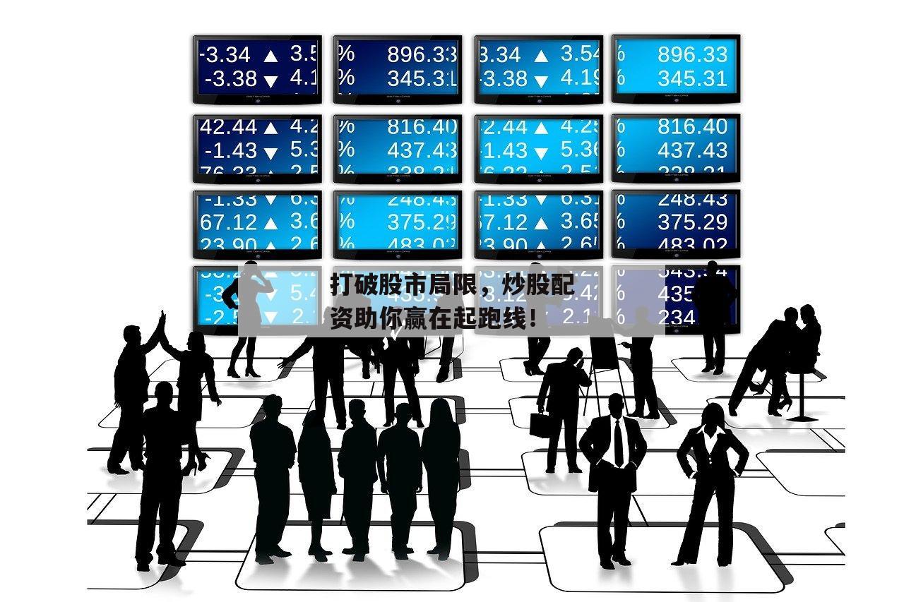 打破股市局限，炒股配资助你赢在起跑线！