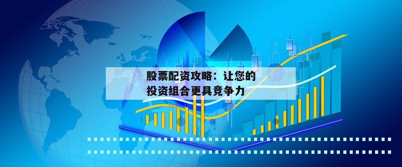 股票配资攻略：让您的投资组合更具竞争力